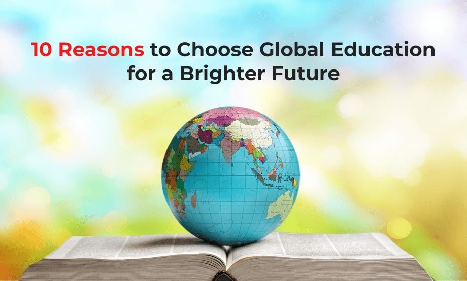 10 Reasons to Choose Global Education for a Brighter Future